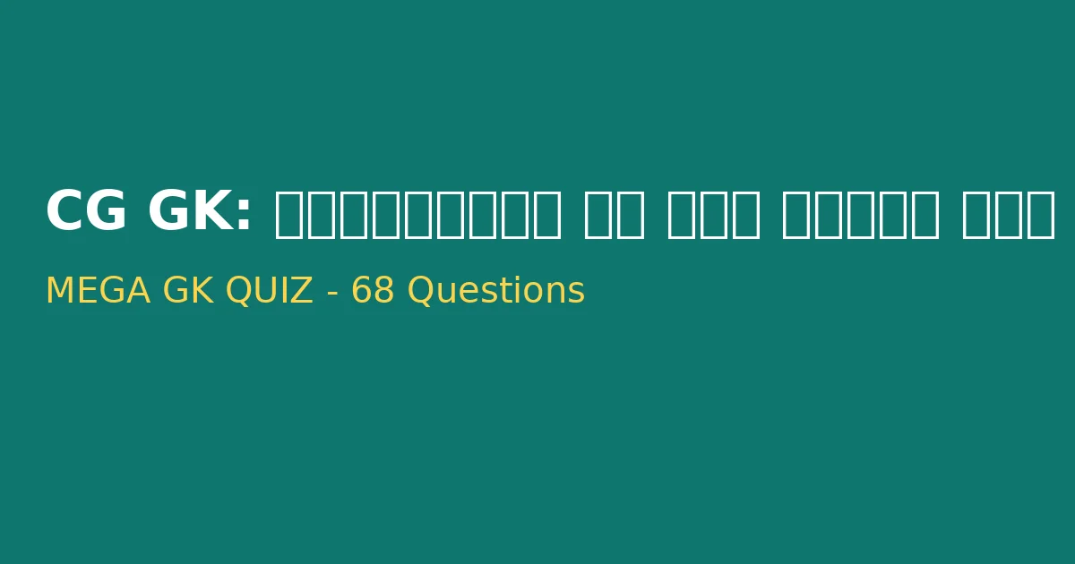 CGPSC & Vyapam Mega Quiz | छत्तीसगढ़ सामान्य ज्ञान (68 MCQs) - Part 130