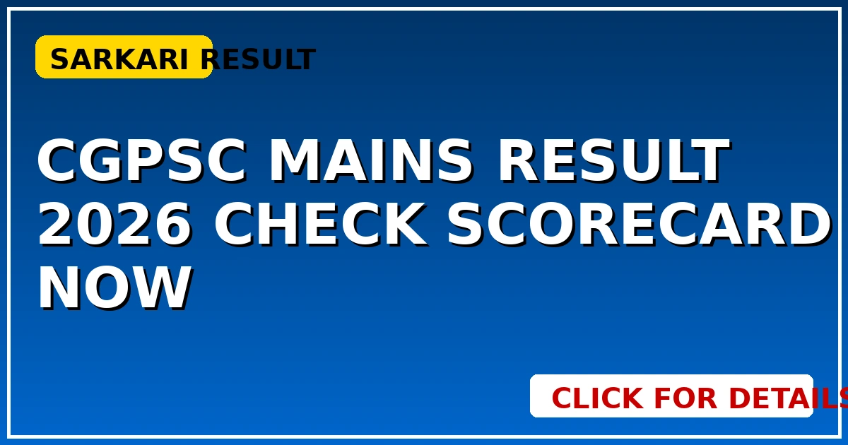 CGPSC Mains Result 2026: Check Scorecard Now! CGSarkari – Chhattisgarh से जुड़ी जानकारी