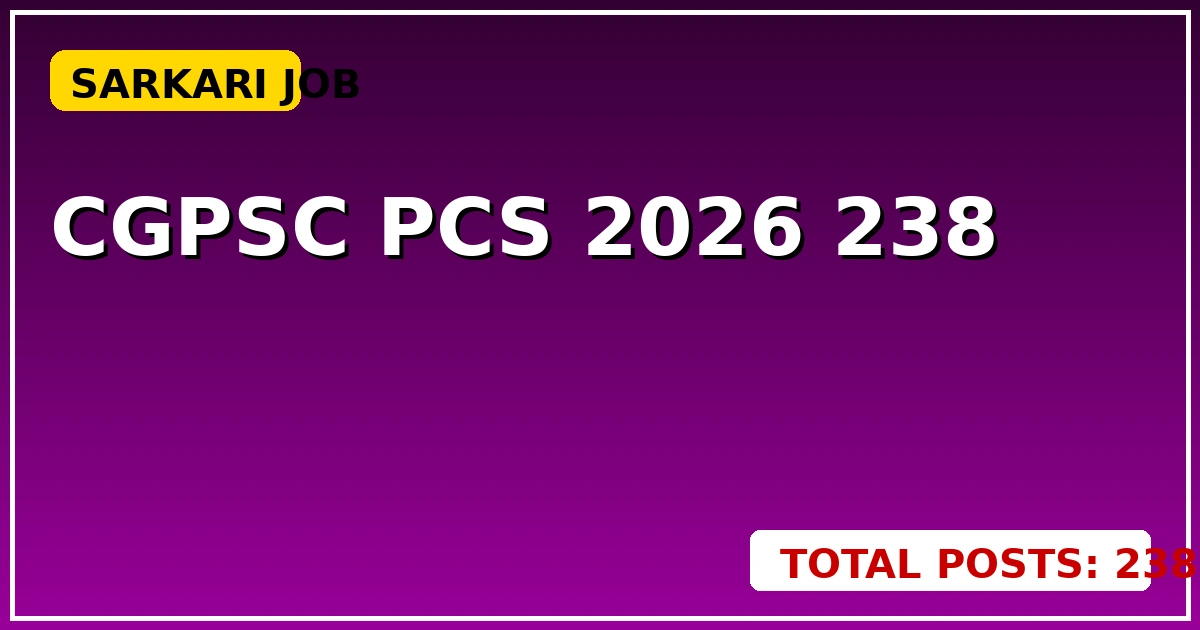 CGPSC PCS 2026: 238 पदों का नोटिफिकेशन जारी, आवेदन इस दिन से शुरू करें - CGSarkari